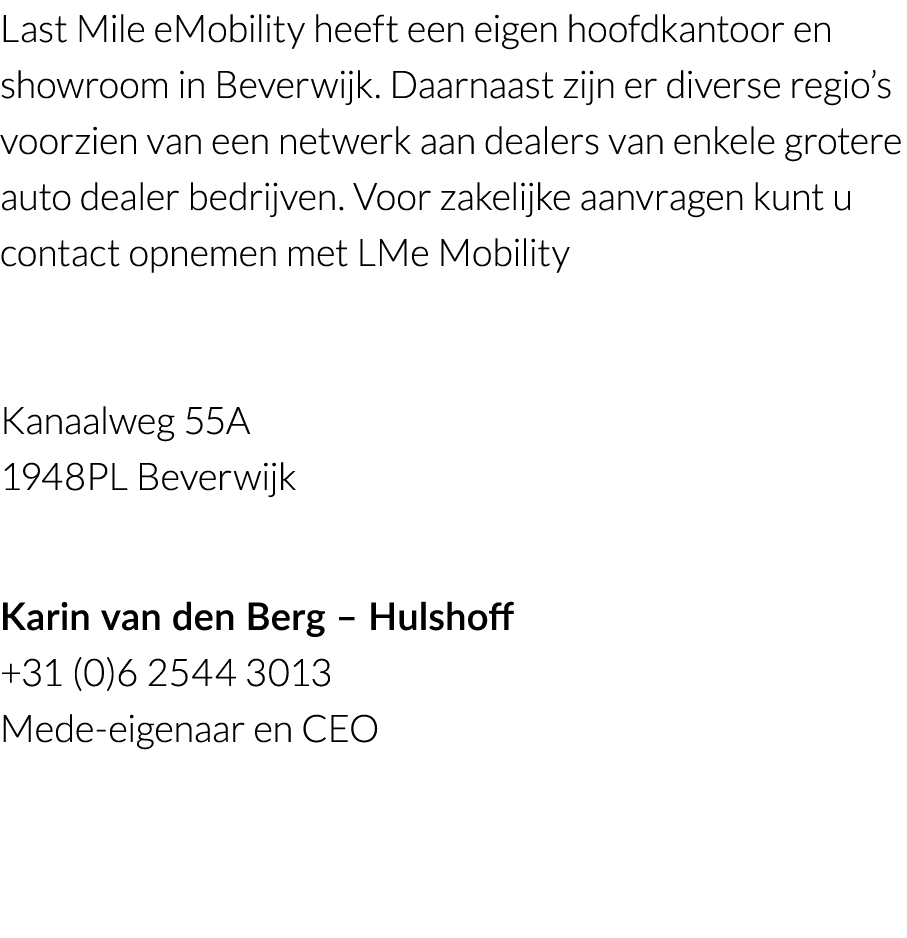 Last Mile eMobility heeft een eigen hoofdkantoor en showroom in Beverwijk  Daarnaast zijn er diverse regio s voorzien   