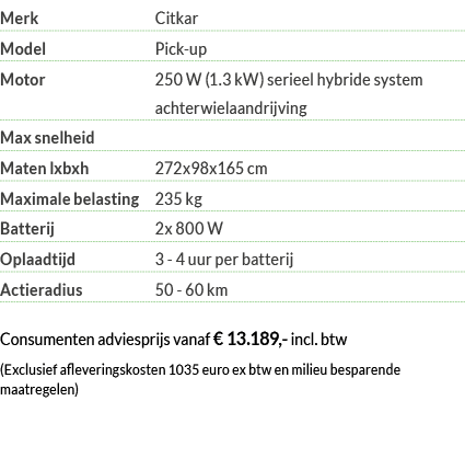 Merk Citkar Model Pick-up Motor  250 W (1 3 kW) serieel hybride system achterwielaandrijving Max snelheid  Maten lxbx   