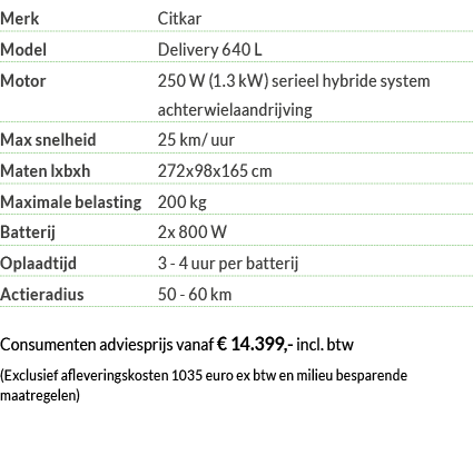 Merk Citkar Model Delivery 640 L Motor  250 W (1 3 kW) serieel hybride system achterwielaandrijving Max snelheid 25 k   