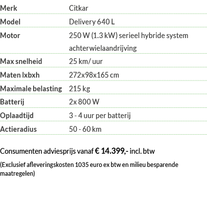 Merk Citkar Model Delivery 640 L Motor  250 W (1 3 kW) serieel hybride system achterwielaandrijving Max snelheid 25 k   