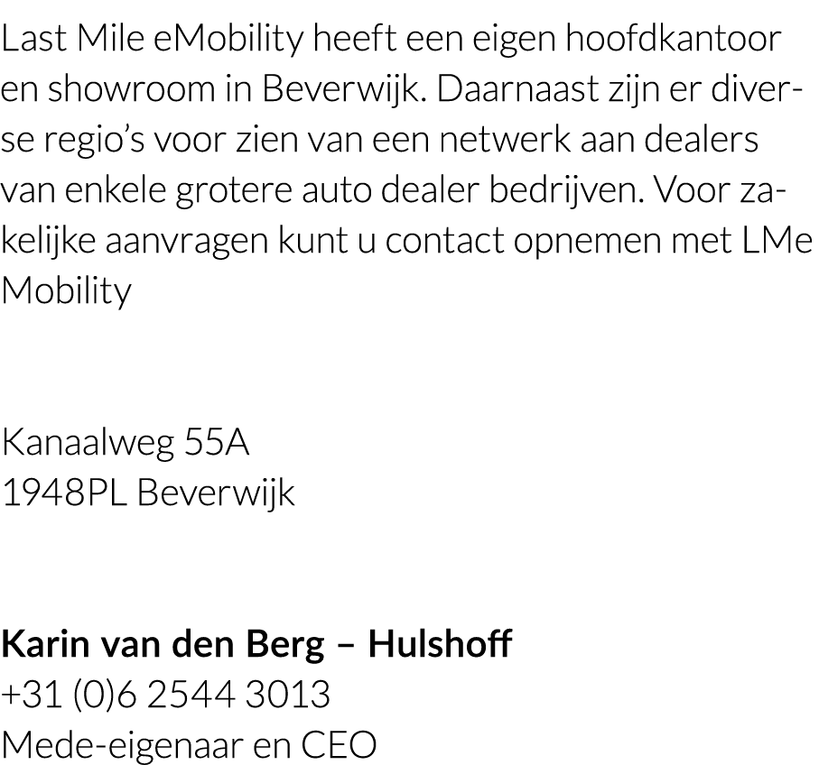 Last Mile eMobility heeft een eigen hoofdkantoor en showroom in Beverwijk  Daarnaast zijn er diverse regio s voor zie   