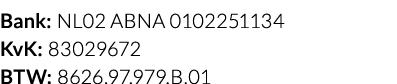 Bank: NL02 ABNA 0102251134 KvK: 83029672 BTW: 8626 97 979 B 01