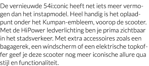 De vernieuwde 54i:conic heeft net iets meer vermogen dan het instapmodel  Heel handig is het oplaadpunt onder het Kum   