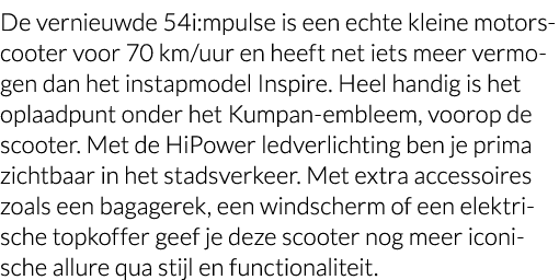 De vernieuwde 54i:mpulse is een echte kleine motorscooter voor 70 km uur en heeft net iets meer vermogen dan het inst   
