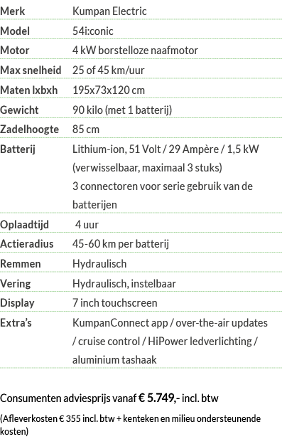 Merk Kumpan Electric Model 54i:conic Motor 4 kW borstelloze naafmotor Max snelheid 25 of 45 km uur Maten lxbxh 195x73   