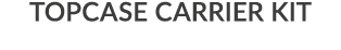 TOPCASE CARRIER KIT