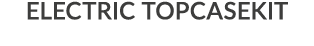 ELECTRIC TOPCASEKIT