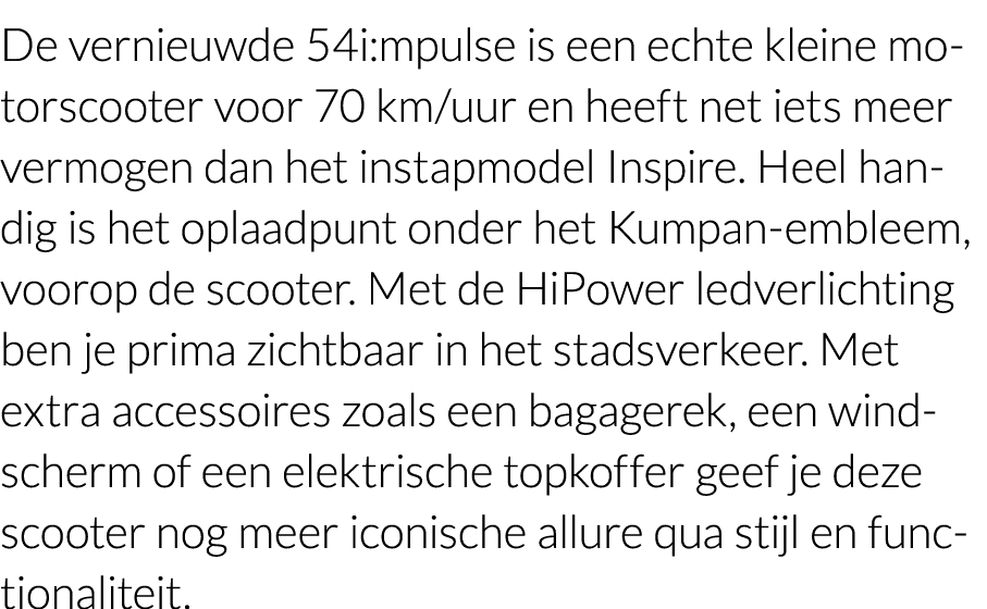 De vernieuwde 54i:mpulse is een echte kleine motorscooter voor 70 km uur en heeft net iets meer vermogen dan het inst   