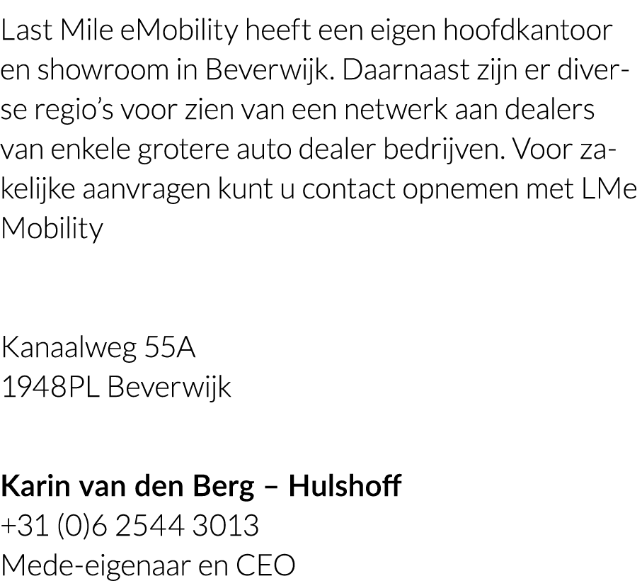 Last Mile eMobility heeft een eigen hoofdkantoor en showroom in Beverwijk  Daarnaast zijn er diverse regio s voor zie   