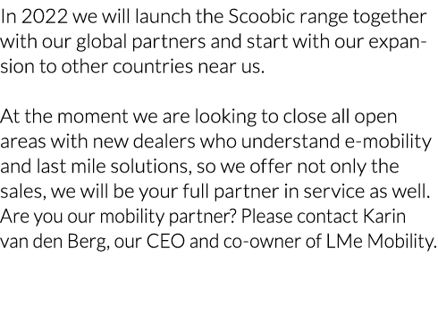 In 2022 we will launch the Scoobic range together with our global partners and start with our expansion to other coun   