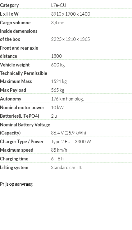 Category L7e-CU L x H x W 3910 x 1900 x 1400 Cargo volumne  3,4 mc Inside demensions of the box 2225 x 1210 x 1365 Fr   